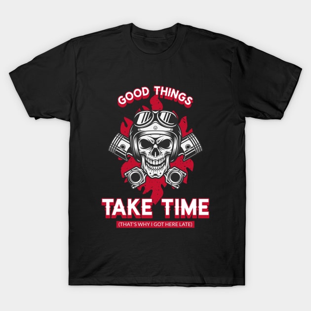 Good Things Take Time Thats Why i Got Here late T-Shirt by Sunil Belidon